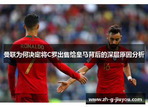 曼联为何决定将C罗出售给皇马背后的深层原因分析