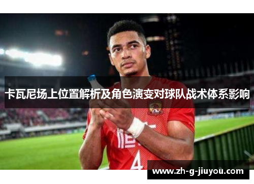卡瓦尼场上位置解析及角色演变对球队战术体系影响