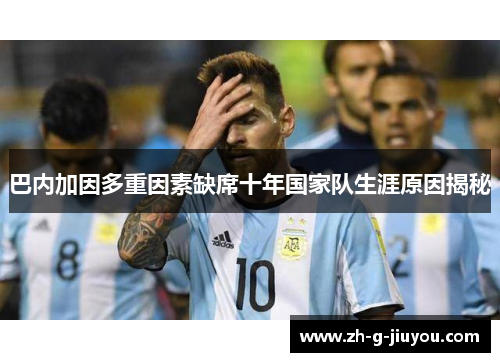 巴内加因多重因素缺席十年国家队生涯原因揭秘