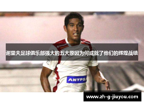 谢里夫足球俱乐部强大的五大原因为何成就了他们的辉煌战绩