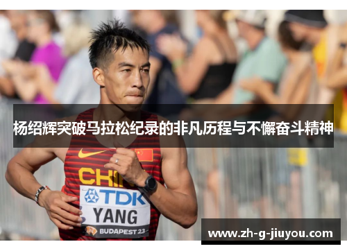 杨绍辉突破马拉松纪录的非凡历程与不懈奋斗精神 杨绍辉突破马拉松纪录的非凡历程与不懈奋斗精神