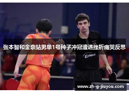 张本智和金奈站男单1号种子冲冠遭遇挫折痛哭反思