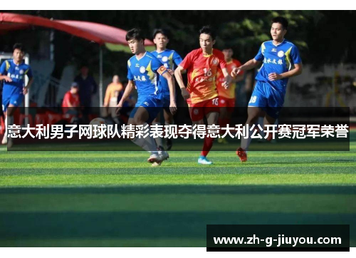 意大利男子网球队精彩表现夺得意大利公开赛冠军荣誉