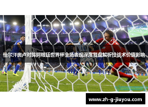恰尔汗奥卢对阵阿根廷世界杯全场表现深度复盘解析技战术价值影响