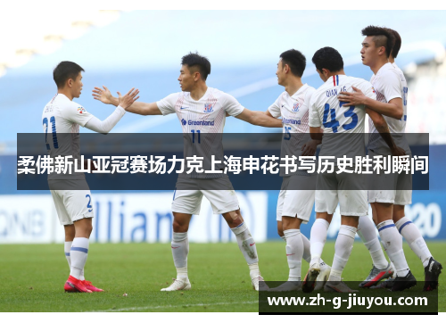 柔佛新山亚冠赛场力克上海申花书写历史胜利瞬间