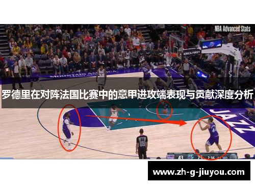 罗德里在对阵法国比赛中的意甲进攻端表现与贡献深度分析