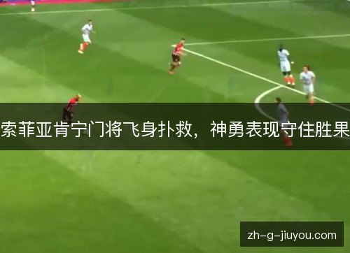 索菲亚肯宁门将飞身扑救，神勇表现守住胜果