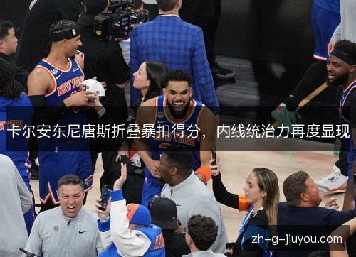 卡尔安东尼唐斯折叠暴扣得分，内线统治力再度显现